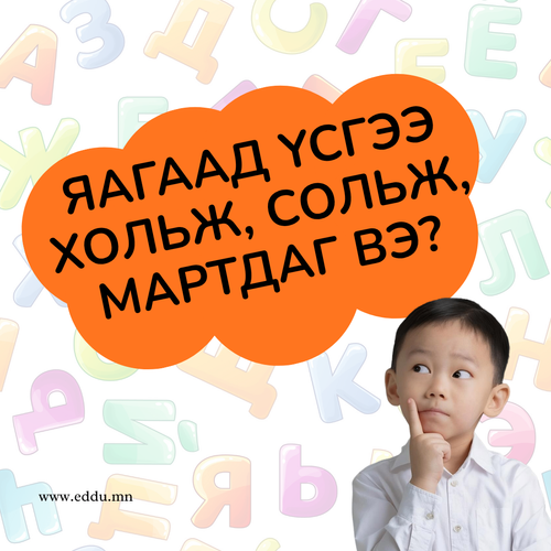 ЯАГААД ҮСГЭЭ ХОЛЬЖ, СОЛЬЖ, МАРТДАГ ВЭ?