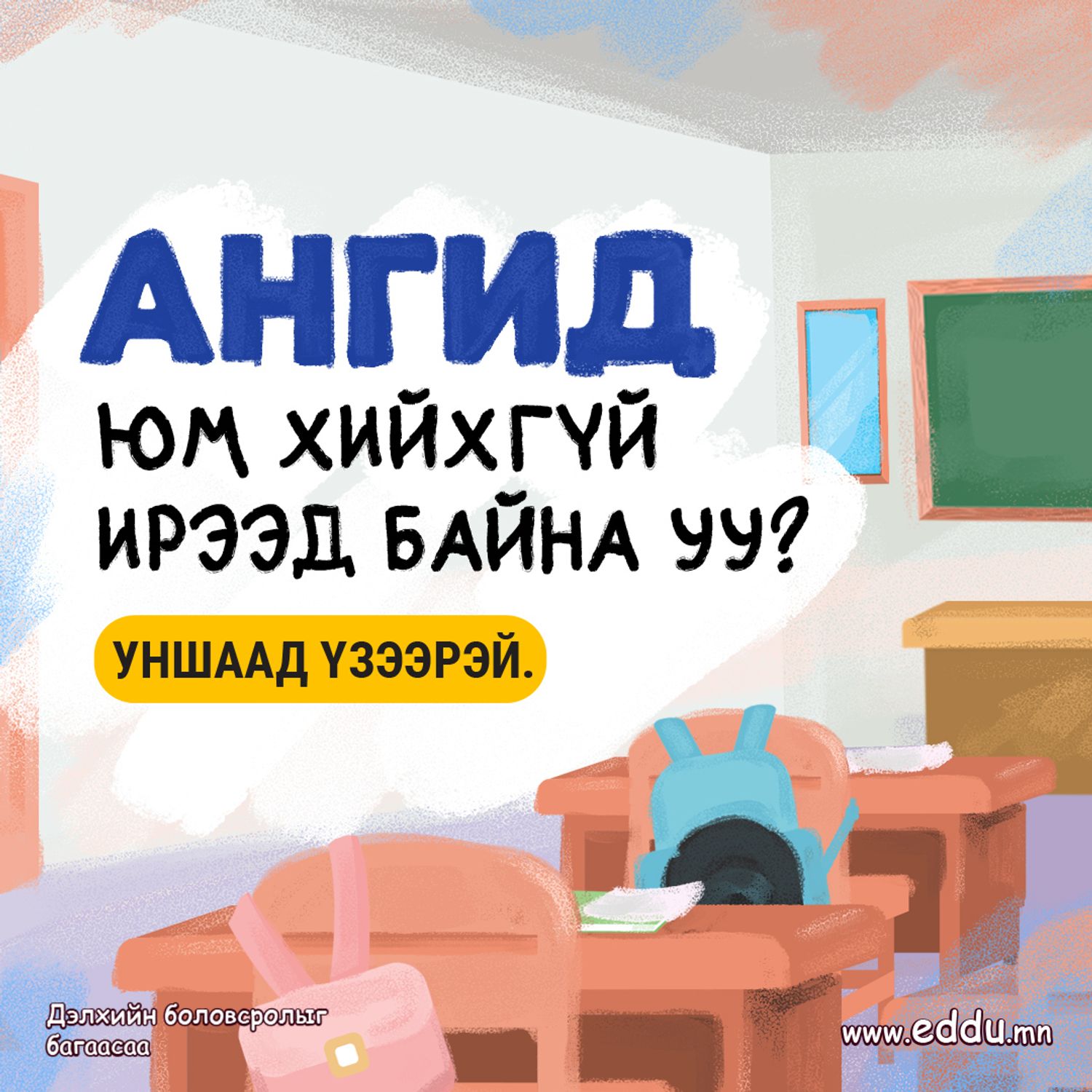 АНГИД ЮМ ХИЙХГҮЙ ИРЭЭД БАЙНА УУ?